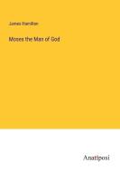 Moses the Man of God di James Hamilton edito da Anatiposi Verlag
