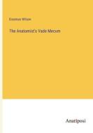 The Anatomist's Vade Mecum di Erasmus Wilson edito da Anatiposi Verlag