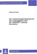 Der Aufwendungsersatzanspruch des Leasinggebers nach der UNIDROIT-Leasing-Konvention di Andreas Knebel edito da Lang, Peter GmbH