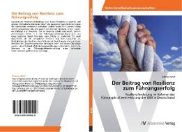Der Beitrag von Resilienz zum Führungserfolg di Debora Wolf edito da AV Akademikerverlag