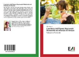 L'archivio dell'Opera Nazionale Maternità ed Infanzia di Arezzo di Silvia Bianchi edito da Edizioni Accademiche Italiane