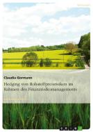 Hedging von Rohstoffpreisrisiken im Rahmen des Finanzrisikomanagements di Claudia Gormann edito da GRIN Verlag