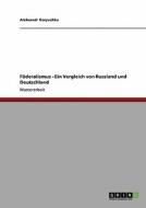 Foderalismus - Ein Vergleich Von Russland Und Deutschland di Aleksandr Goryushko edito da Grin Publishing