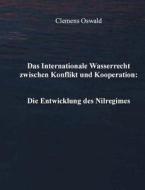 Das Internationale Wasserrecht zwischen Konflikt und Kooperation: Die Entwicklung des Nilregimes di Clemens Oswald edito da Books on Demand