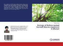 Ecology of Rufous-necked hornbill (Aceros nipalensis) in Bhutan di Karma Sherub edito da LAP Lambert Academic Publishing