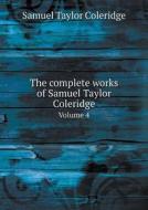 The Complete Works Of Samuel Taylor Coleridge Volume 4 di Samuel Taylor Coleridge, W G T Shedd edito da Book On Demand Ltd.