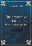 The Protective Tariff What It Does For Us di Hermann Lieb edito da Book On Demand Ltd.