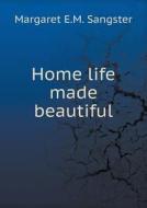 Home Life Made Beautiful di Margaret E M Sangster edito da Book On Demand Ltd.