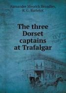 The Three Dorset Captains At Trafalgar di Alexander Meyrick Broadley edito da Book On Demand Ltd.