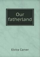 Our Fatherland di Elvira Carver edito da Book On Demand Ltd.