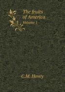 The Fruits Of America Volume 1 di C M Hovey edito da Book On Demand Ltd.