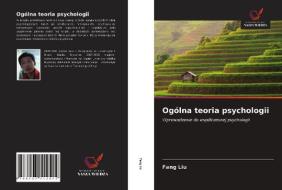 Ogólna teoria psychologii di Fang Liu edito da Wydawnictwo Nasza Wiedza