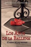 Los Anos de La Ballena di Antonio Diaz Gonzalez edito da Punto Rojo Libros S.L.