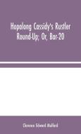 Hopalong Cassidy's Rustler Round-Up; Or, Bar-20 di Clarence Edward Mulford edito da Alpha Editions
