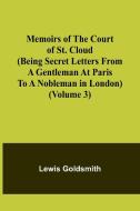 Memoirs of the Court of St. Cloud (Being secret letters from a gentleman at Paris to a nobleman in London) (Volume 3) di Lewis Goldsmith edito da Alpha Editions