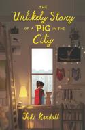 The Unlikely Story of a Pig in the City di Jodi Kendall edito da HARPERCOLLINS