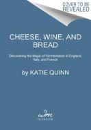 Cheese, Wine, And Bread di Katie Quinn edito da Harpercollins Publishers Inc