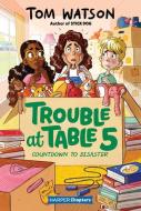 Trouble at Table 5 #6: Countdown to Disaster di Tom Watson edito da HARPERCOLLINS