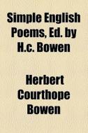 Simple English Poems, Ed. By H.c. Bowen di Herbert Courthope Bowen edito da General Books Llc