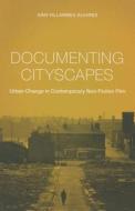 Documenting Cityscapes - Urban Change in Contemporary Non-Fiction Film di Iván Villarmea Álvarez edito da Wallflower Press