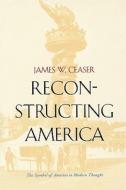 Reconstructing America - The Symbol of America in Modern Thought di James Caesar edito da Yale University Press