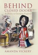 Behind Closed Doors: At Home in Georgian England di Amanda Vickery edito da Yale University Press