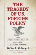 The Tragedy of U.S. Foreign Policy di Walter A. McDougall edito da Yale University Press