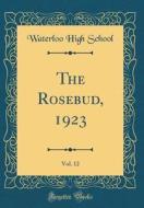 The Rosebud, 1923, Vol. 12 (Classic Reprint) di Waterloo High School edito da Forgotten Books