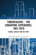 Tuberculosis - The Singapore Experience, 1867-2018 di Kah Seng Loh, Li Yang Hsu edito da Taylor & Francis Ltd