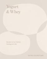 Yogurt & Whey: Recipes of an Iranian Immigrant Life di Homa Dashtaki edito da W W NORTON & CO