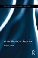 Victims, Gender And Jouissance di Victoria Grace edito da Taylor & Francis Ltd