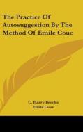 The Practice Of Autosuggestion By The Me di C. HARRY BROOKS edito da Kessinger Publishing