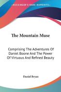 The Mountain Muse: Comprising The Adventures Of Daniel Boone And The Power Of Virtuous And Refined Beauty di Daniel Bryan edito da Kessinger Publishing, Llc