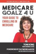 Medicare Goalz 4 U: Your Guide to Enrolling in Medicare di Toni King edito da LIGHTNING SOURCE INC