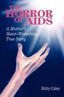 The Horror of AIDS: A Mother's Heart-Wrenching True Story di Kitty Caley edito da AUTHORHOUSE