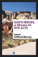 God's Heroes, a Drama in Five Acts di Laura Clifford Barney edito da LIGHTNING SOURCE INC