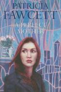 A Perfect Mother di Patricia Fawcett edito da Robert Hale & Company