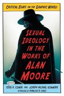 Sexual Ideology in the Works of Alan Moore edito da McFarland and Company, Inc.