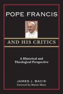 Pope Francis and His Critics: A Historical and Theological Perspective di James J. Bacik edito da PAULIST PR