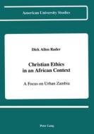 Christian Ethics in an African Context di Dick Allen Rader edito da Lang, Peter