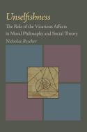 Unselfishness: The Role of the Vicarious Affects in Moral Philosophy and Social Theory di Nicholas Rescher edito da UNIV OF PITTSBURGH PR