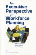 An Executive Perspective on Workforce Planning di Robert M. Emmerichs, Cheryl Y. Marcum edito da RAND