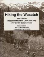 Hiking the Wasatch: The Official Wasatch Mountain Club Trail Map for Tri-County Area di Of Utah University, Wasatch Club edito da University of Utah Press