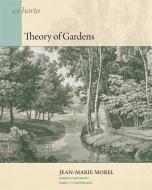 Theory of Gardens di Jean-marie Morel, Joseph Disponzio, Emily T. Cooperman edito da Dumbarton Oaks Research Library & Collection