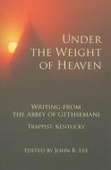 Under the Weight of Heaven: Writing from the Abbey of Gethsemeni edito da Black Moss Press