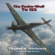 Focke Wulf Ta 152 di T.h. Hitchcock edito da Helion & Company