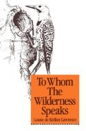 To Whom the Wilderness Speaks di Louise De Kiriline Lawrence edito da NATURAL HERITAGE