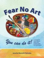 Fear No Art di Janette Benroth Reineke edito da WORKPLAY PUB