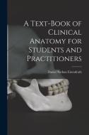 A Text-Book of Clinical Anatomy for Students and Practitioners di Daniel Nathan Eisendrath edito da LEGARE STREET PR