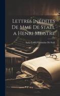 Lettres Inédites de Mme de Staël a Henri Meistre di Anne-Louise-Germaine De Staël edito da LEGARE STREET PR